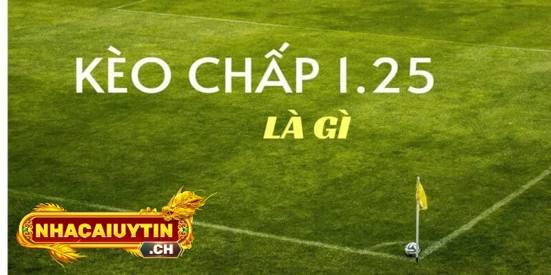 Ý nghĩa của kèo chấp 1.25 là gì?